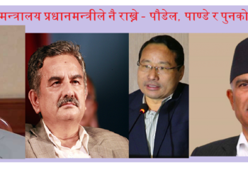 अर्थमन्त्रालय प्रधानमन्त्रीले नै राख्ने – पौडेल, पाण्डे र पुनको दौड बेकार